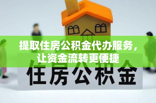 宝清提取住房公积金代办服务，让资金流转更便捷