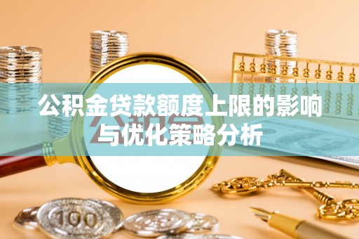 宝清公积金贷款额度上限的影响与优化策略分析