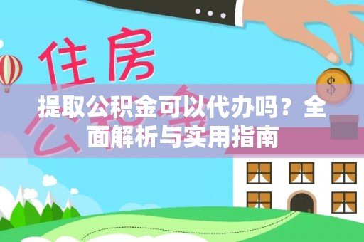 宝清提取公积金可以代办吗？全面解析与实用指南