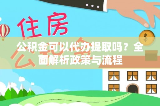 宝清公积金可以代办提取吗？全面解析政策与流程