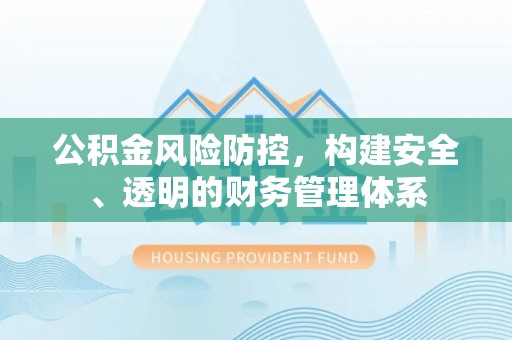 宝清公积金风险防控，构建安全、透明的财务管理体系