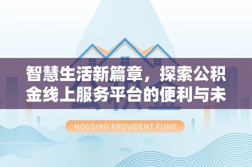 宝清智慧生活新篇章，探索公积金线上服务平台的便利与未来