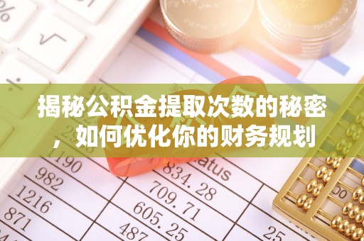 宝清揭秘公积金提取次数的秘密，如何优化你的财务规划
