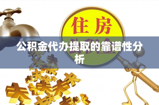 宝清公积金代办提取的靠谱性分析